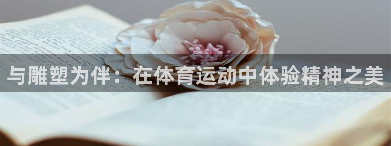 MK体育官网下载招商电话地址查询：与雕塑为伴：在体育
