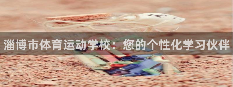 MK体育官方正版app五金厂：淄博市体育运动学校：您