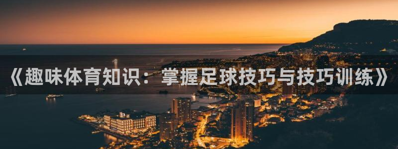 MK体育官网下载平台注册要钱吗：《趣味体育知识：掌握