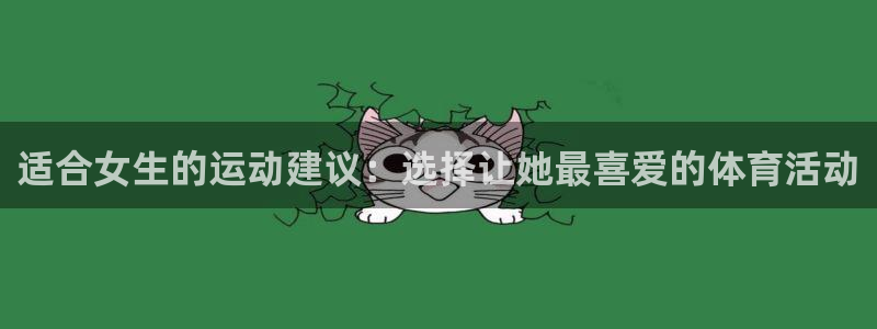 MK体育官网下载招商电话地址是多少：适合女生的运动建议：选择